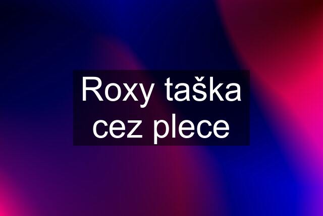 Roxy taška cez plece