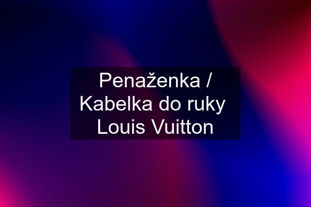 Penaženka / Kabelka do ruky  Louis Vuitton