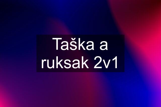 Taška a ruksak 2v1