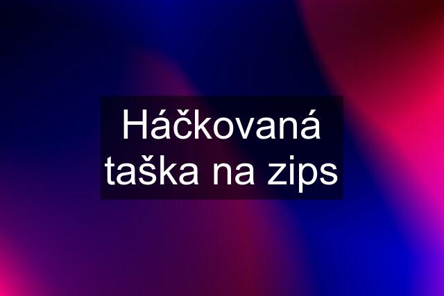 Háčkovaná taška na zips