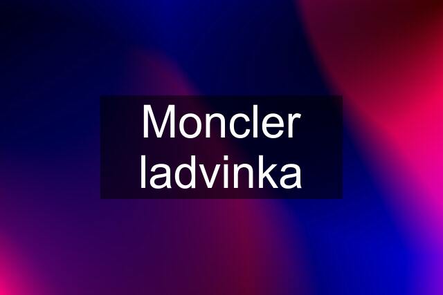 Moncler ladvinka