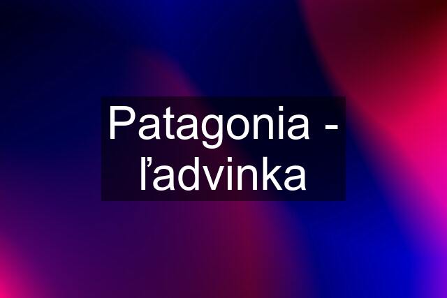 Patagonia - ľadvinka