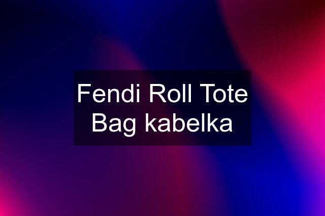 Fendi Roll Tote Bag kabelka