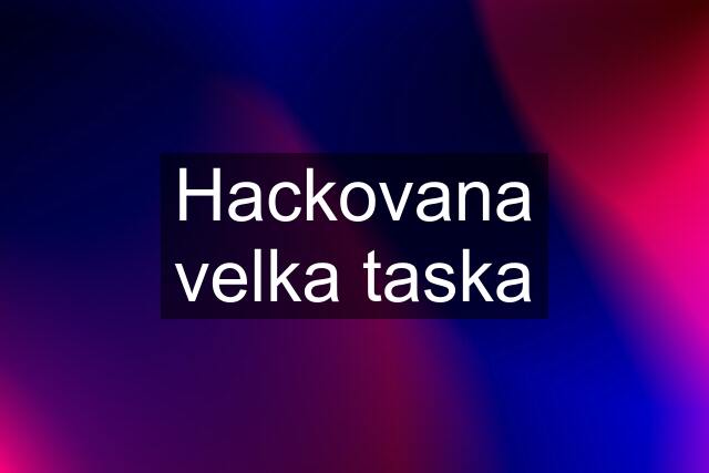 Hackovana velka taska