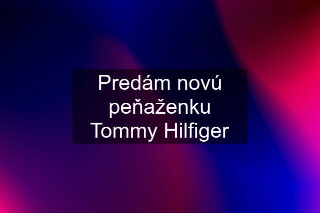 Predám novú peňaženku Tommy Hilfiger