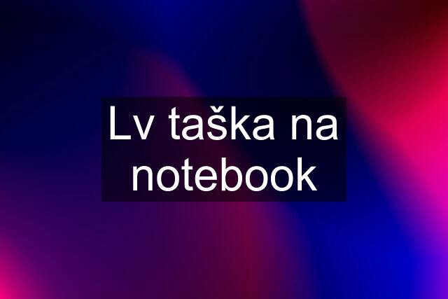 Lv taška na notebook