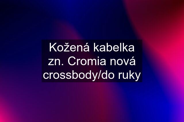 Kožená kabelka zn. Cromia nová crossbody/do ruky