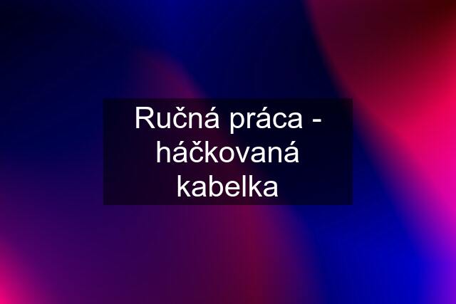 Ručná práca - háčkovaná kabelka