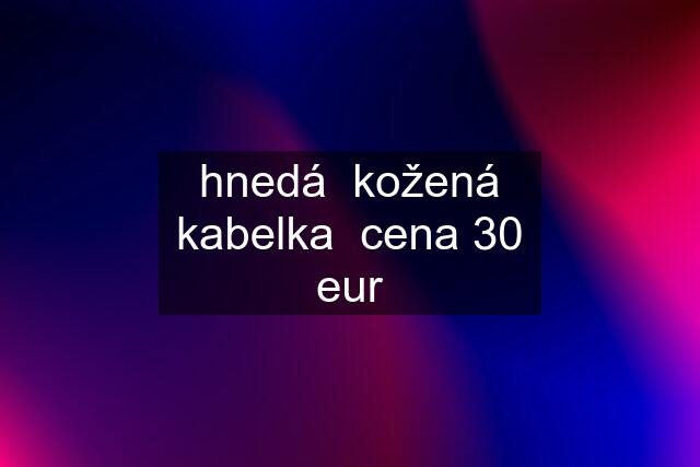 hnedá  kožená kabelka  cena 30 eur