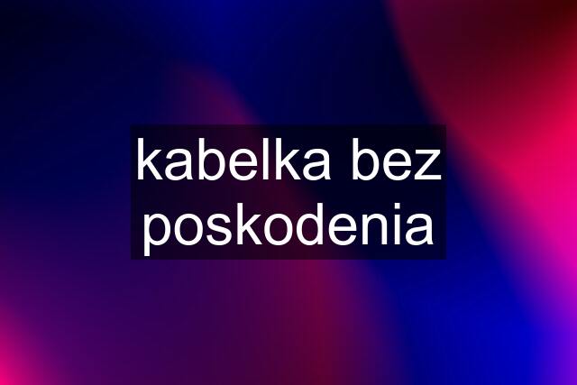 kabelka bez poskodenia