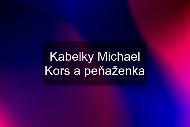 Kabelky Michael Kors a peňaženka