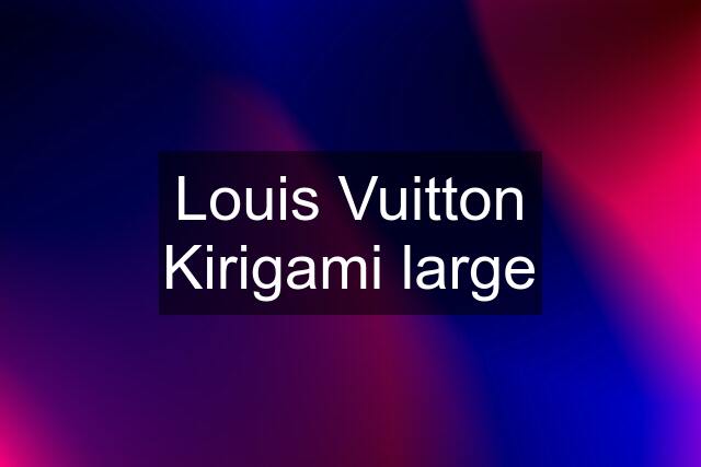 Louis Vuitton Kirigami large