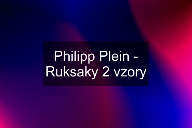 Philipp Plein - Ruksaky 2 vzory