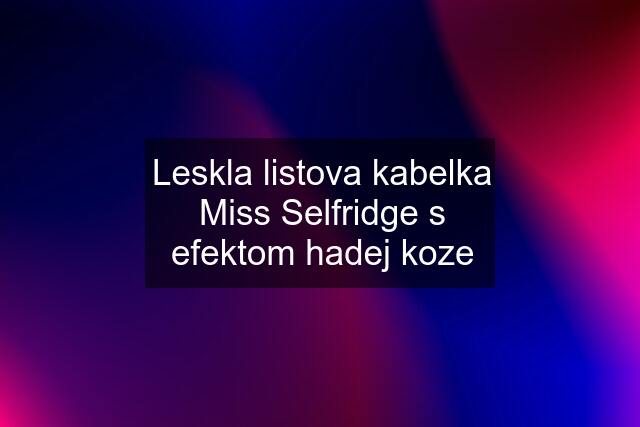 Leskla listova kabelka Miss Selfridge s efektom hadej koze