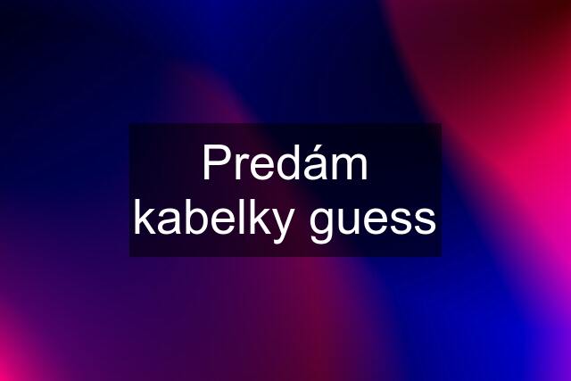 Predám kabelky guess