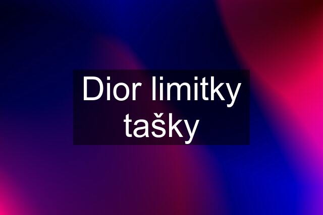 Dior limitky tašky