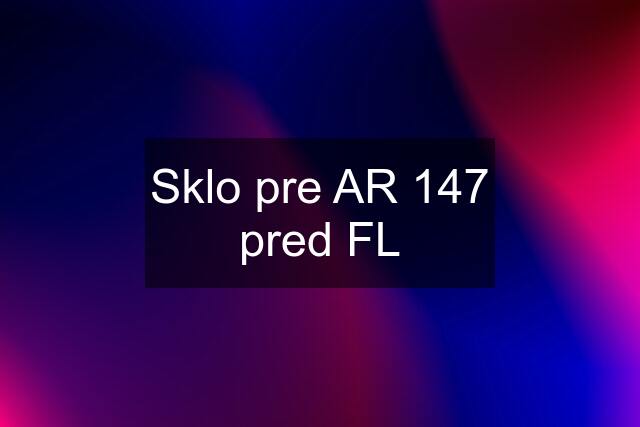 Sklo pre AR 147 pred FL