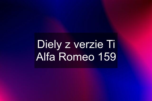 Diely z verzie Ti Alfa Romeo 159