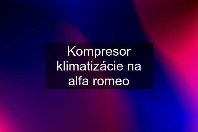 Kompresor klimatizácie na alfa romeo