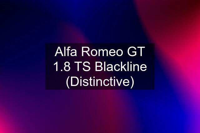 Alfa Romeo GT 1.8 TS Blackline (Distinctive)
