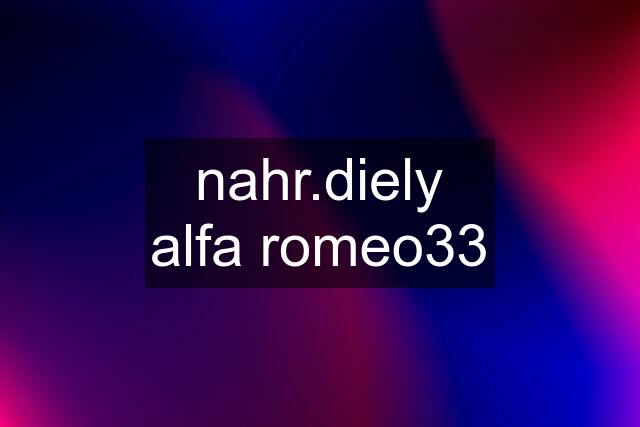 nahr.diely alfa romeo33