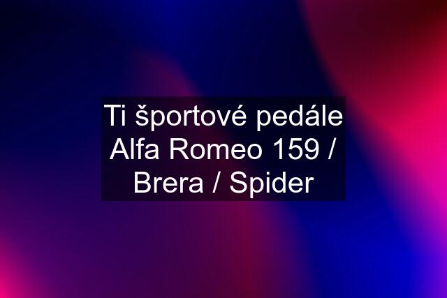 Ti športové pedále Alfa Romeo 159 / Brera / Spider