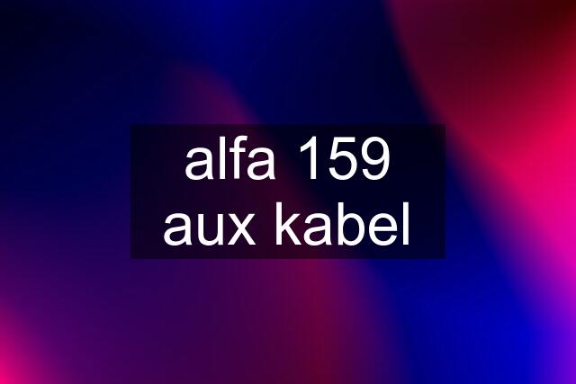 alfa 159 aux kabel