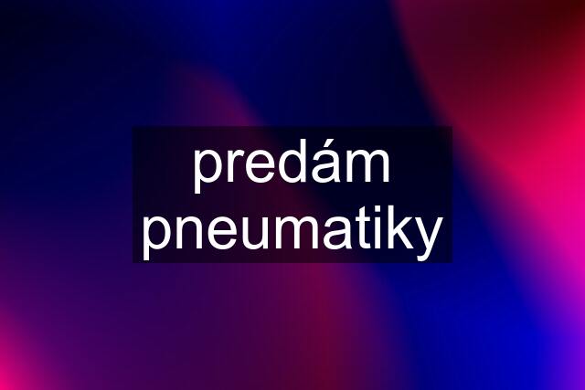 predám pneumatiky