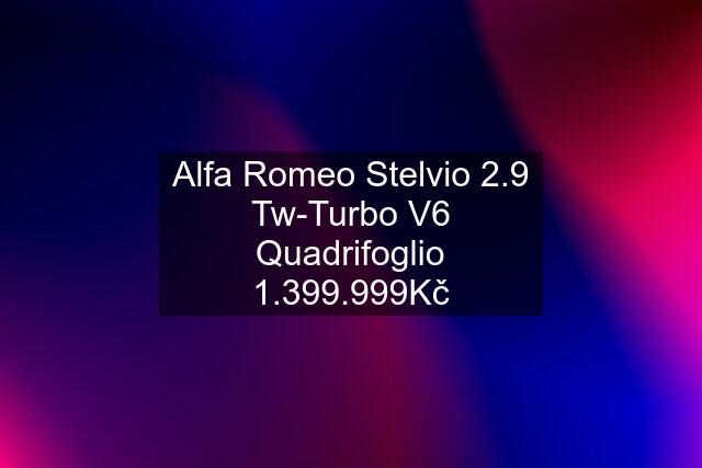 Alfa Romeo Stelvio 2.9 Tw-Turbo V6 Quadrifoglio 1.399.999Kč