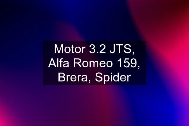 Motor 3.2 JTS, Alfa Romeo 159, Brera, Spider