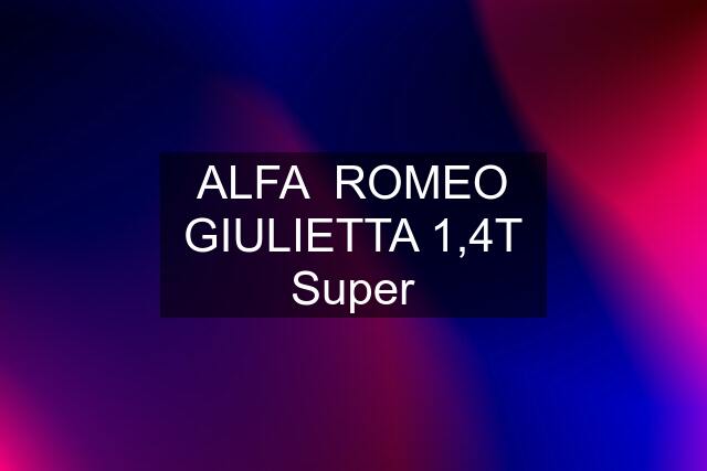 ALFA  ROMEO GIULIETTA 1,4T Super