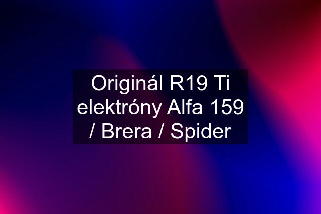 Originál R19 Ti elektróny Alfa 159 / Brera / Spider