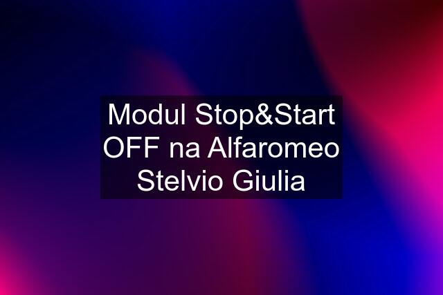 Modul Stop&Start OFF na Alfaromeo Stelvio Giulia