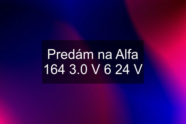 Predám na Alfa 164 3.0 V 6 24 V