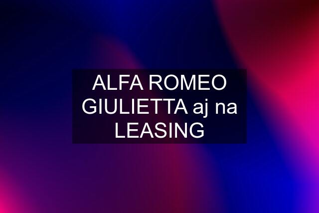 ALFA ROMEO GIULIETTA aj na LEASING