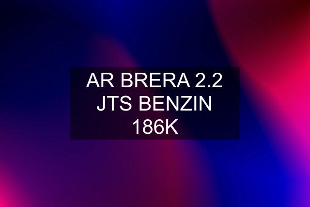 AR BRERA 2.2 JTS BENZIN 186K