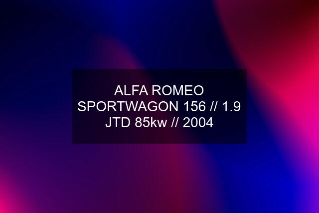 ALFA ROMEO SPORTWAGON 156 // 1.9 JTD 85kw // 2004