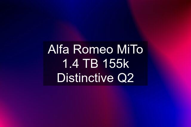 Alfa Romeo MiTo 1.4 TB 155k Distinctive Q2