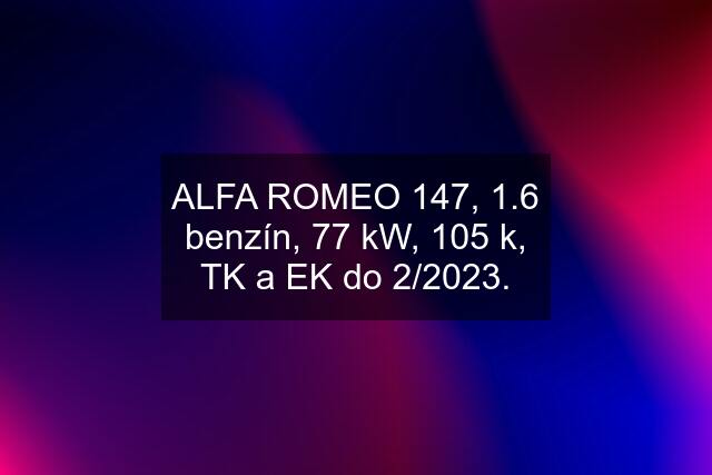ALFA ROMEO 147, 1.6 benzín, 77 kW, 105 k, TK a EK do 2/2023.