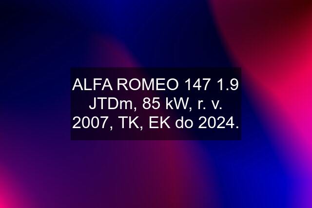 ALFA ROMEO 147 1.9 JTDm, 85 kW, r. v. 2007, TK, EK do 2024.
