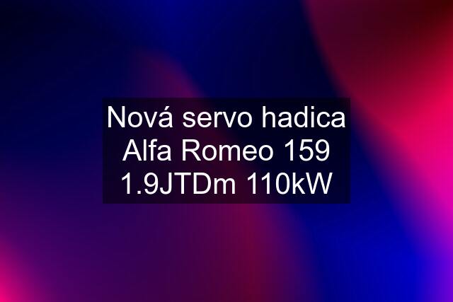 Nová servo hadica Alfa Romeo 159 1.9JTDm 110kW