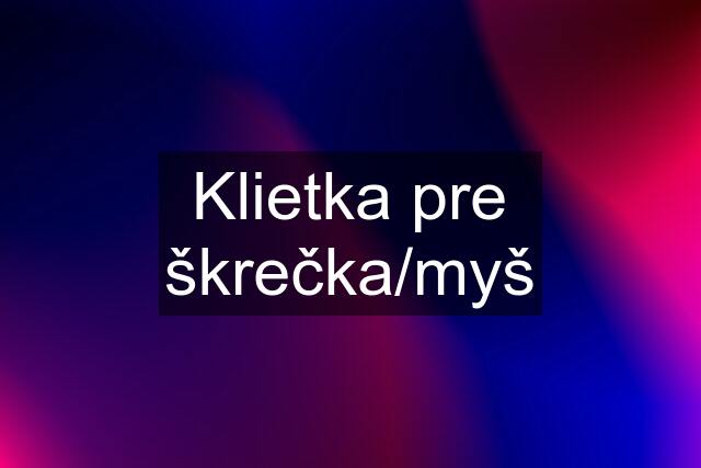 Klietka pre škrečka/myš