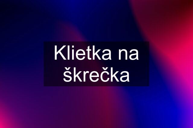 Klietka na škrečka