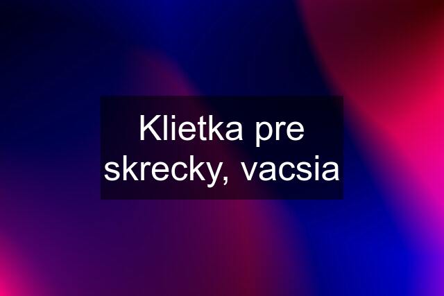 Klietka pre skrecky, vacsia