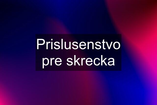 Prislusenstvo pre skrecka