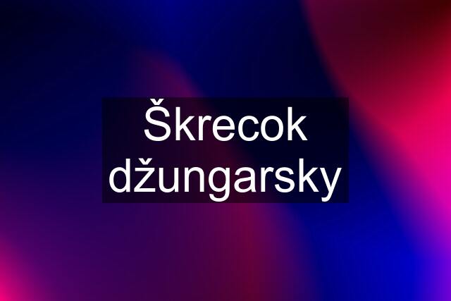 Škrecok džungarsky