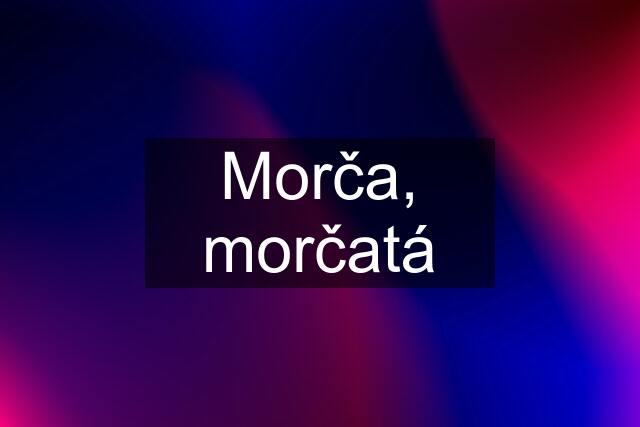 Morča, morčatá