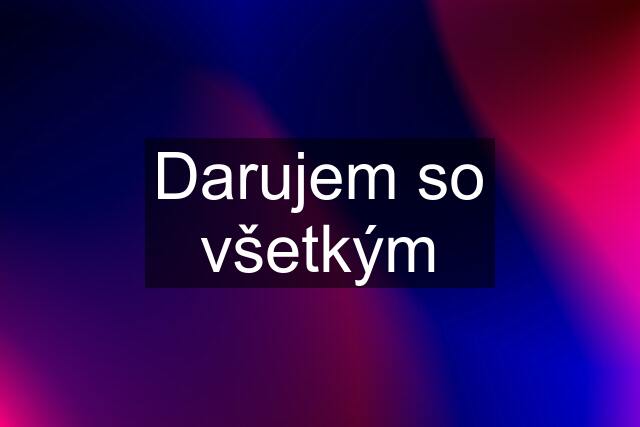 Darujem so všetkým