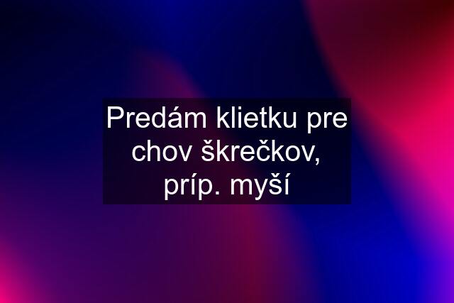 Predám klietku pre chov škrečkov, príp. myší