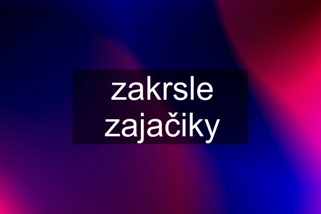 zakrsle zajačiky